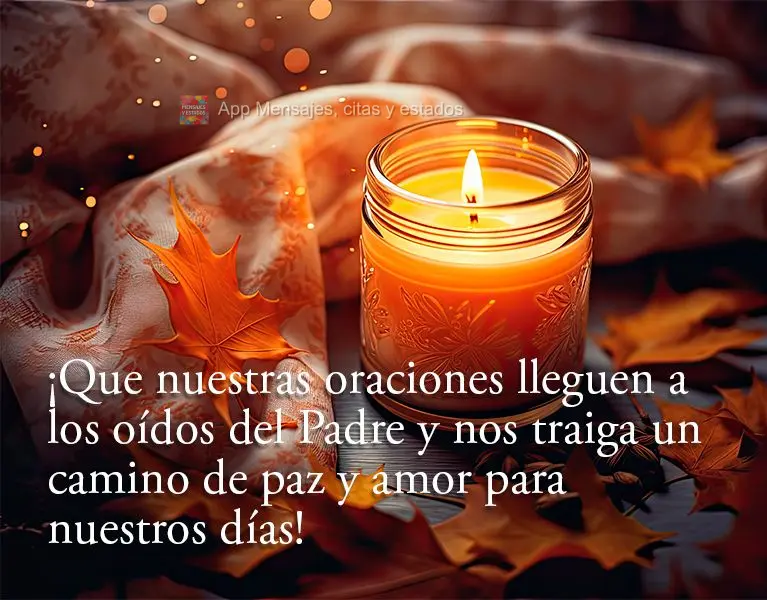 ¡Que nuestras oraciones lleguen a los oídos del Padre y nos traiga un camino de paz y amor para nuestros días!