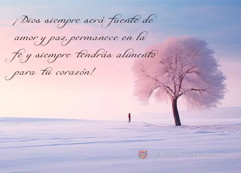 ¡Dios siempre será fuente de amor y paz, permanece en la fe y siempre tendrás alimento para tu corazón!