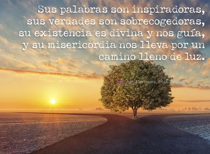 Sus palabras son inspiradoras, sus verdades son sobrecogedoras, su existencia es divina y nos guía, y su misericordia nos lleva por un camino lleno de l...