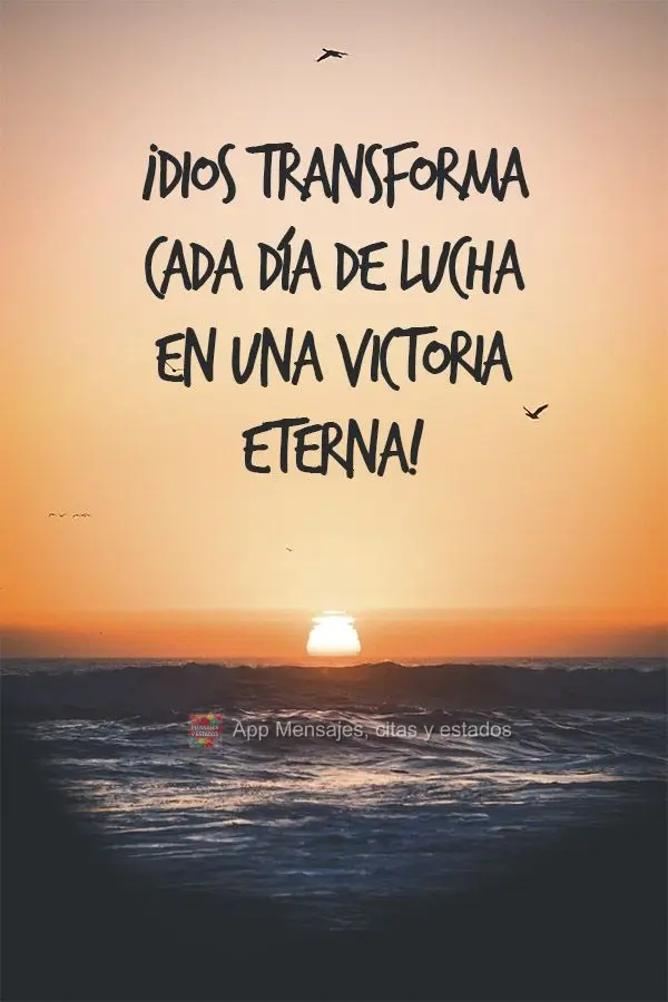 ¡Dios transforma cada día de lucha en una victoria eterna!