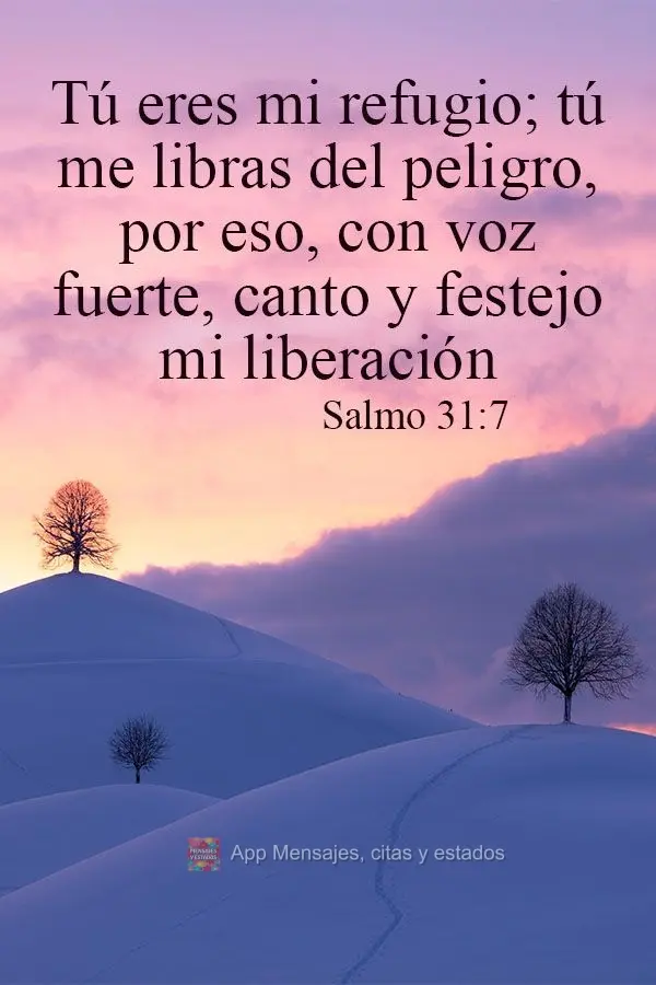 "Tú eres mi refugio; tú me libras del peligro, por eso, con voz fuerte,
canto y festejo mi liberación". Salmo 32:7