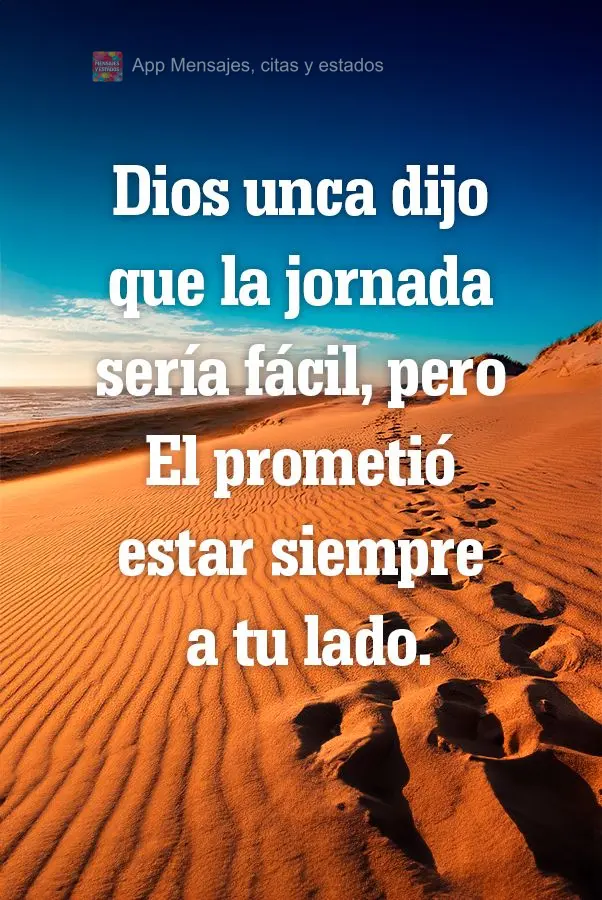 Dios unca dijo que la jornada sería fácil, pero El prometió estar siempre a tu lado.