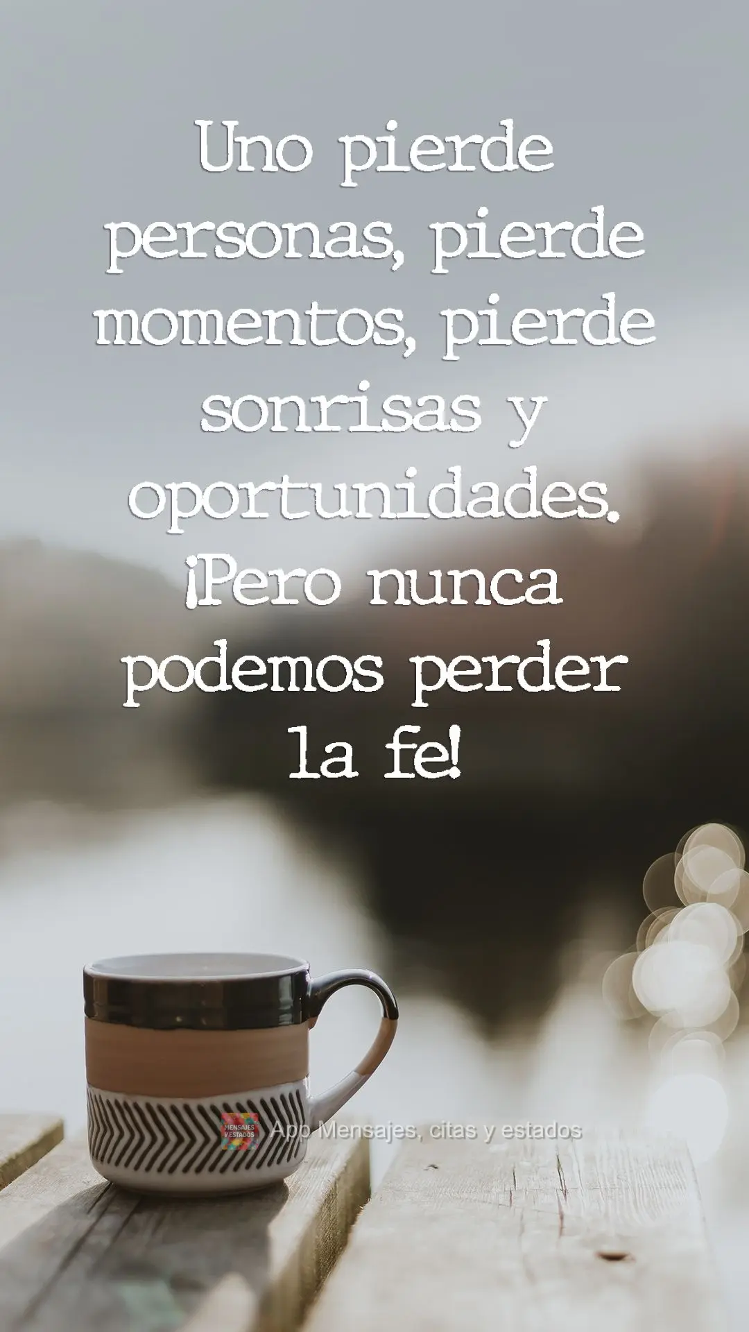 Uno pierde personas, pierde momentos, pierde sonrisas y oportunidades. ¡Pero nunca podemos perder la fe!