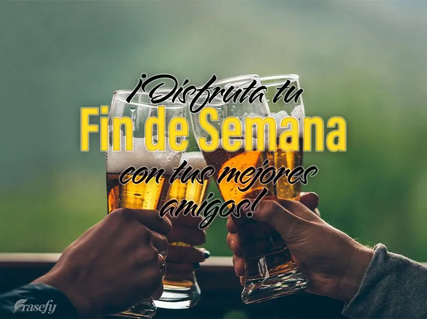 ¡Disfruta tu fin de semana con tus mejores amigos!