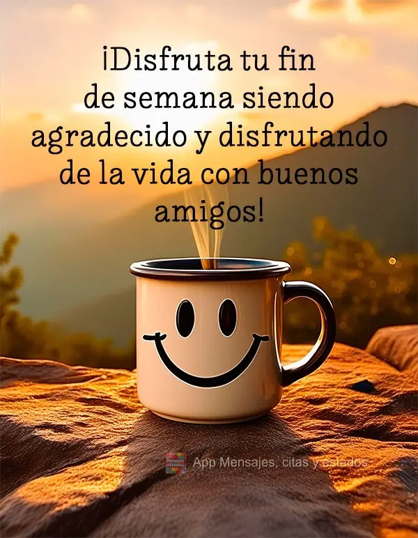 ¡Disfruta tu fin de semana siendo agradecido y disfrutando de la vida con buenos amigos!