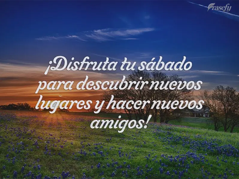 ¡Disfruta tu sábado para descubrir nuevos lugares y hacer nuevos amigos!
