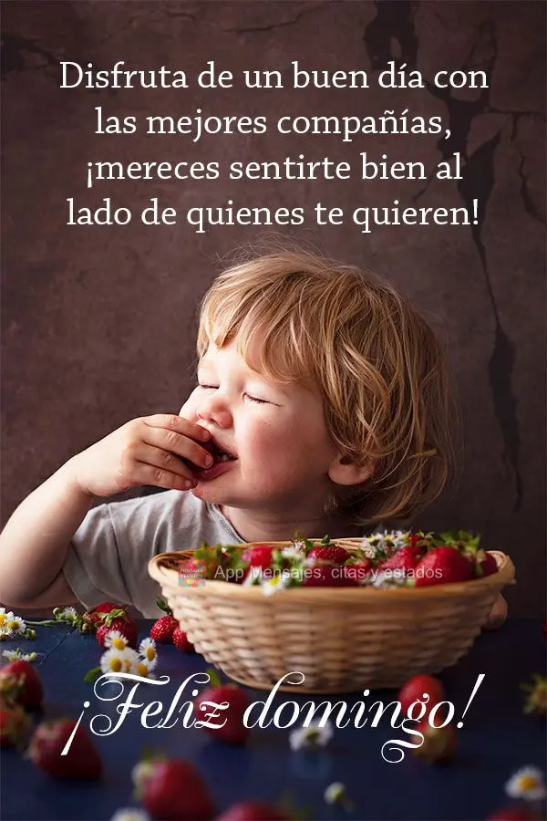 Disfruta de un buen día con las mejores compañías, ¡mereces sentirte bien al lado de quienes te quieren! ¡Feliz domingo!