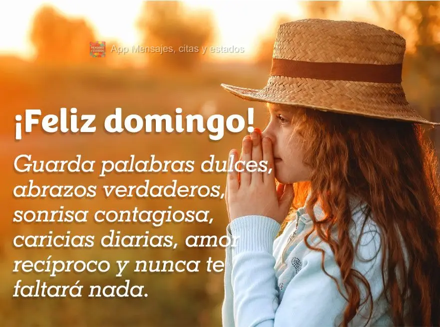 Guarda palabras dulces, abrazos verdaderos, sonrisa contagiosa, caricias diarias, amor recíproco y nunca te faltará nada. ¡Feliz domingo!
