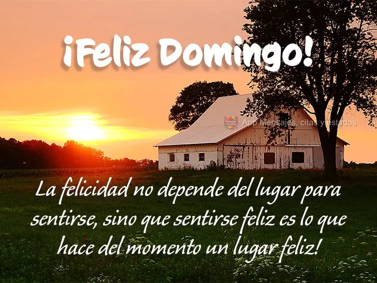La felicidad no depende del lugar para sentirse, sino que sentirse feliz es lo que hace del momento un lugar feliz! ¡Feliz Domingo!
