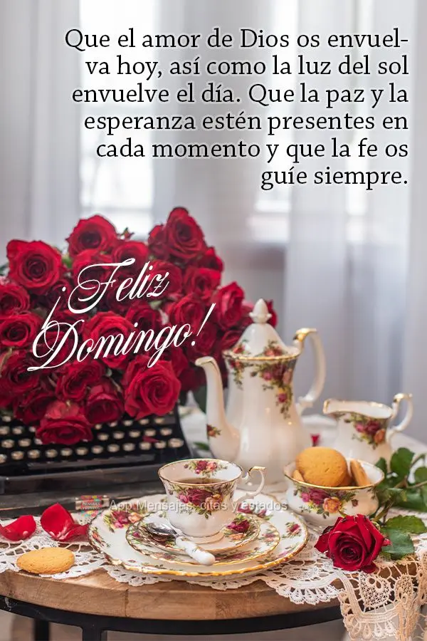 Que el amor de Dios os envuelva hoy, así como la luz del sol envuelve el día. Que la paz y la esperanza estén presentes en cada momento y que la fe os...