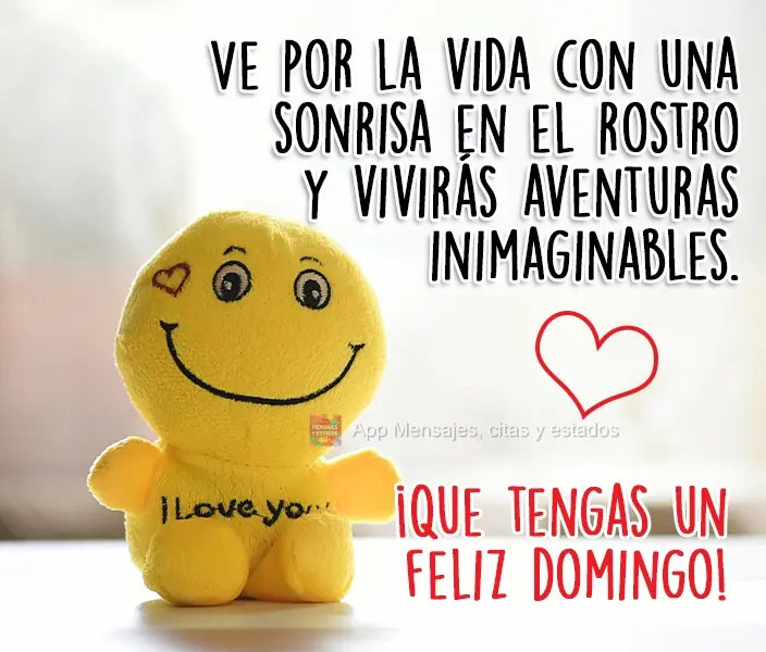 Ve por la vida con una sonrisa en el rostro y vivirás aventuras inimaginables. ¡Que tengas un feliz domingo!
