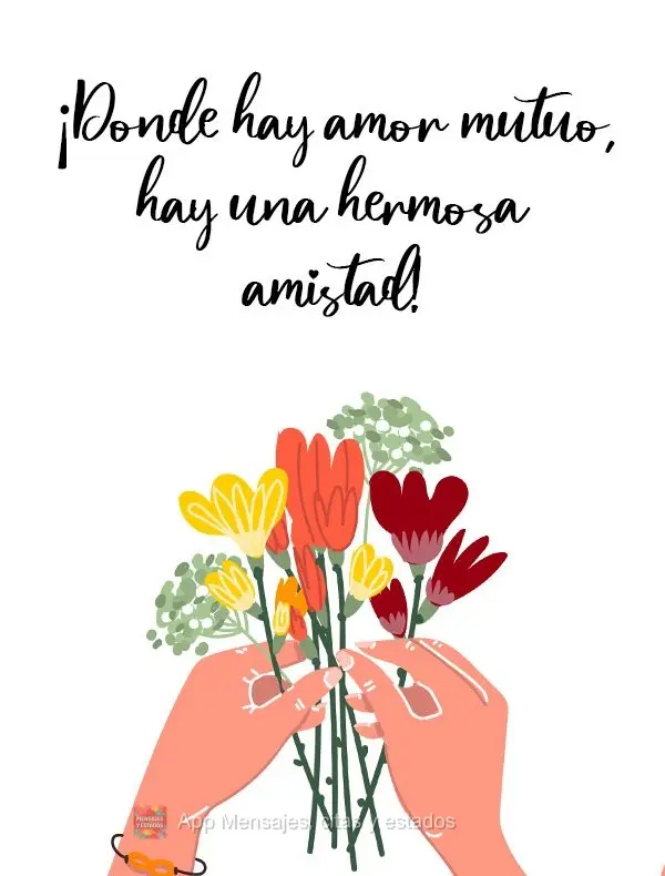 ¡Donde hay amor mutuo, hay una hermosa amistad!