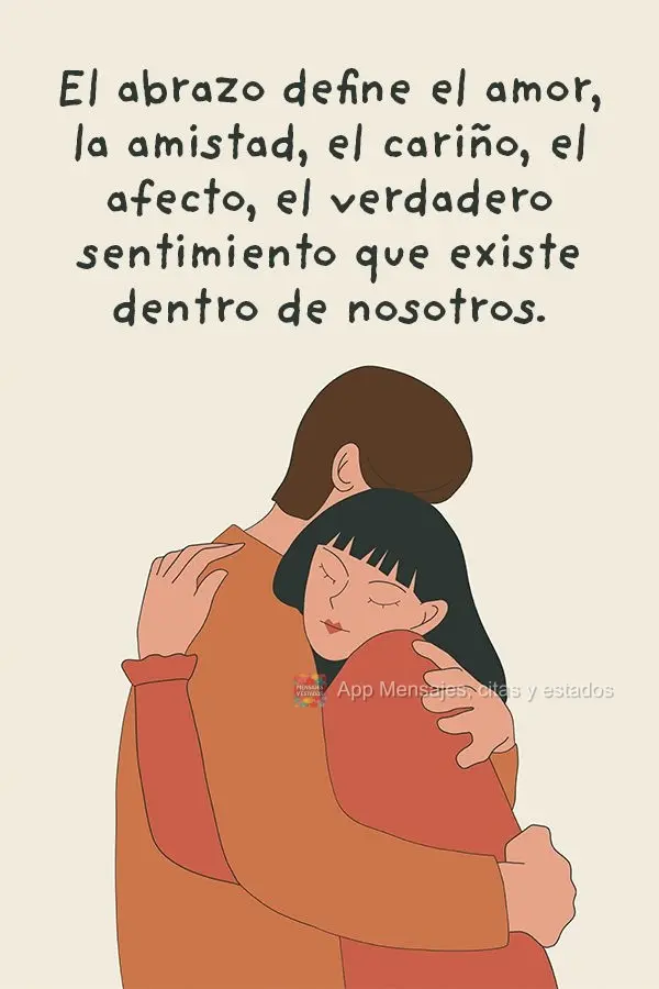 El abrazo define el amor, la amistad, el cariño, el afecto, el verdadero sentimiento que existe dentro de nosotros.