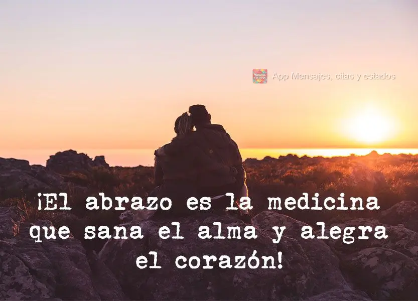 ¡El abrazo es la medicina que sana el alma y alegra el corazón!