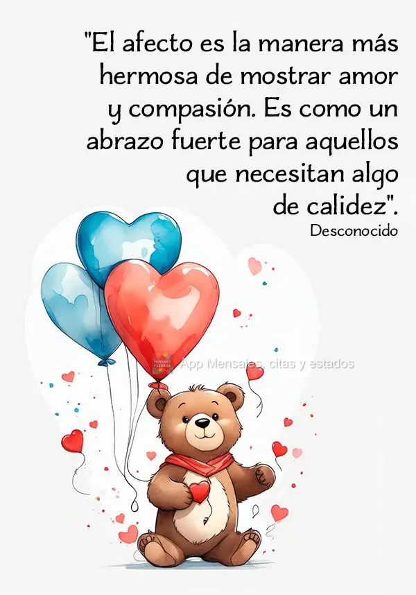 "El afecto es la manera más hermosa de mostrar amor y compasión. Es como un abrazo fuerte para aquellos que necesitan algo de calidez". Desconocido