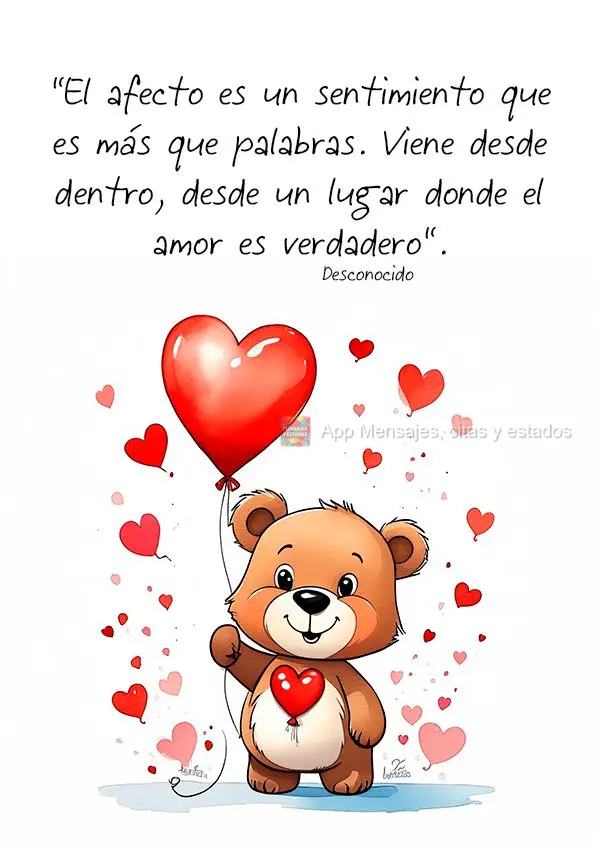 "El afecto es un sentimiento que es más que palabras. Viene desde dentro, desde un lugar donde el amor es verdadero". Desconocido
