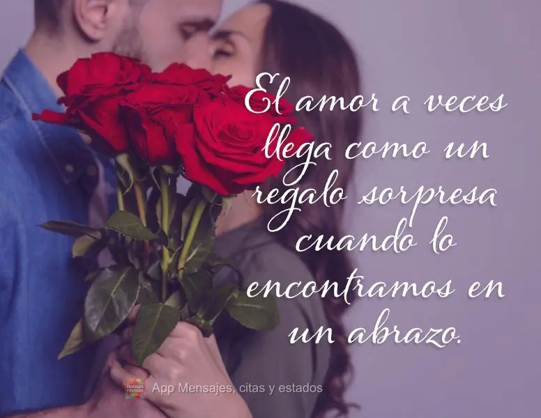 El amor a veces llega como un regalo sorpresa cuando lo encontramos en un abrazo.
