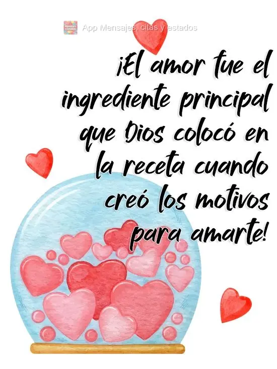 ¡El amor fue el ingrediente principal que Dios colocó en la receta cuando creó los motivos para amarte!