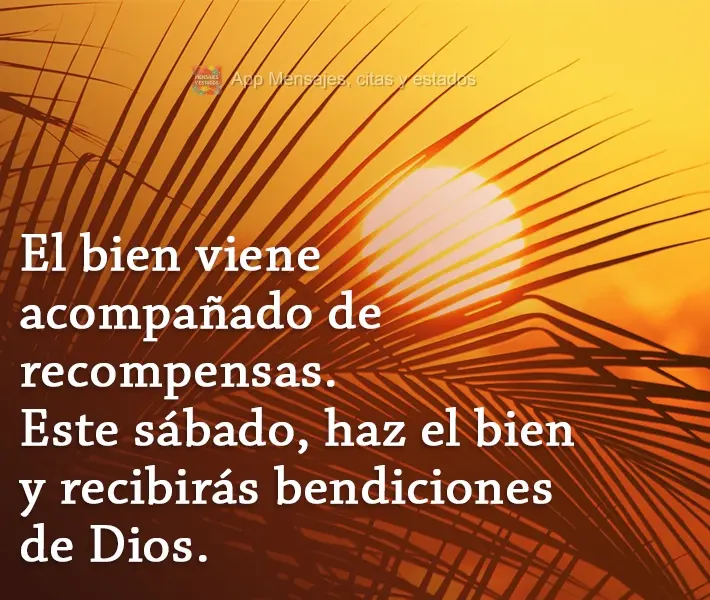 El bien viene acompañado de recompensas. Este sábado, haz el bien y recibirás bendiciones de Dios.