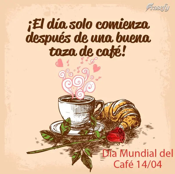 ¡El día solo comienza después de una buena taza de café! Día Mundial del Café 14/04