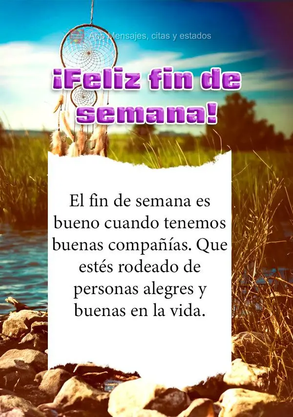 El fin de semana es bueno cuando tenemos buenas compañías. Que estés rodeado de personas alegres y buenas en la vida. ¡Feliz fin de semana!
