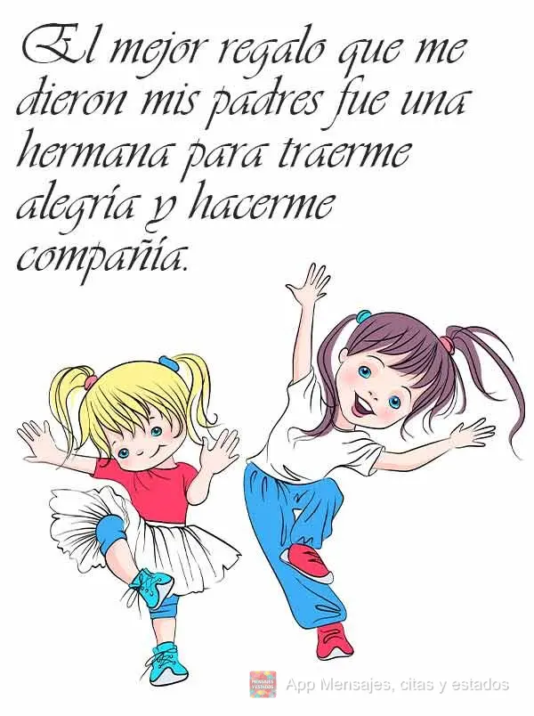 El mejor regalo que me dieron mis padres fue una hermana para traerme alegría y hacerme compañía.