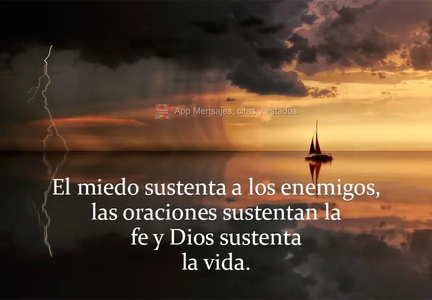El miedo sustenta a los enemigos, las oraciones sustentan la fe y Dios sustenta la vida.