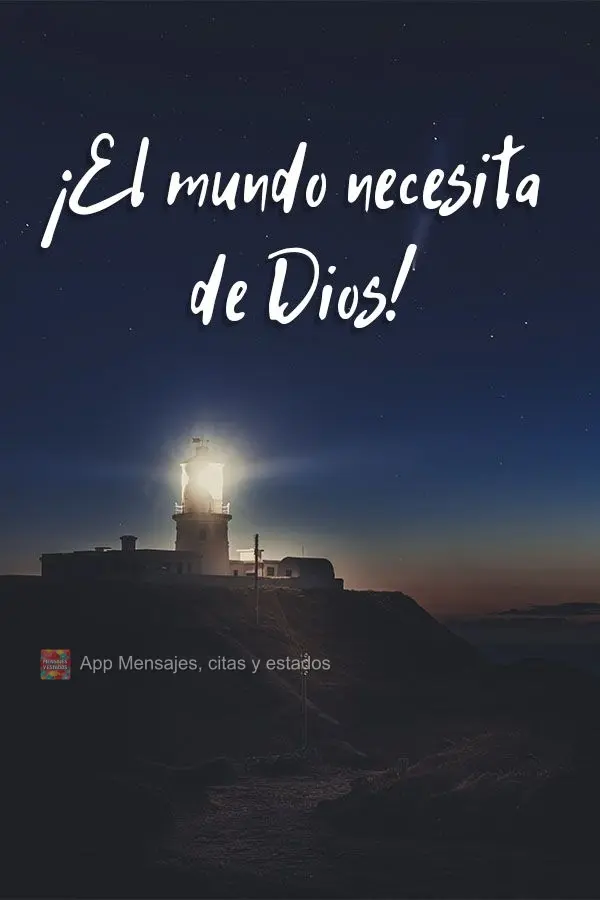 ¡El mundo necesita de Dios!