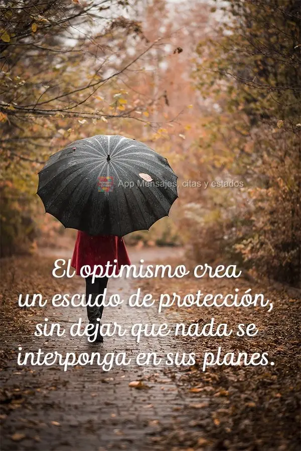 El optimismo crea un escudo de protección, sin dejar que nada se interponga en sus planes.