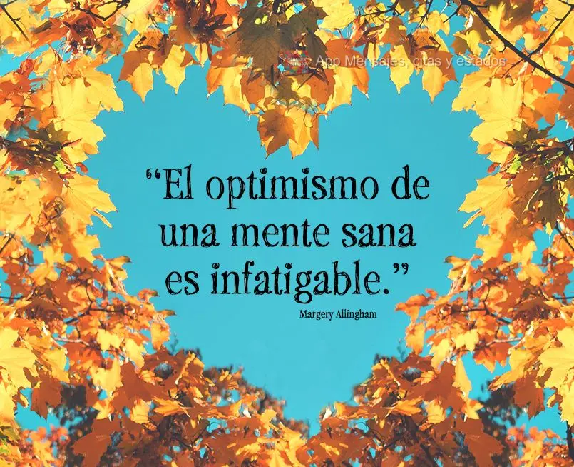 “El optimismo de una mente sana es infatigable.” margery alingham