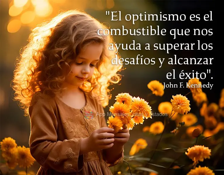 "El optimismo es el combustible que nos ayuda a superar los desafíos y alcanzar el éxito". John F Kennedy