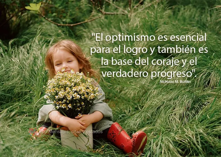 "El optimismo es esencial para el logro y también es la base del coraje y el verdadero progreso". Nicholas M. Buttler