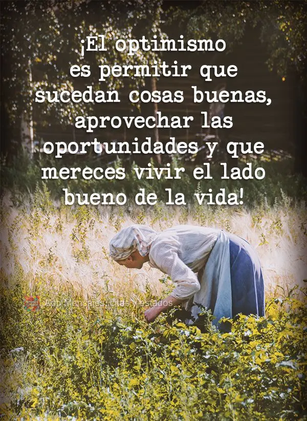 ¡El optimismo es permitir que sucedan cosas buenas, aprovechar las oportunidades y que mereces vivir el lado bueno de la vida!