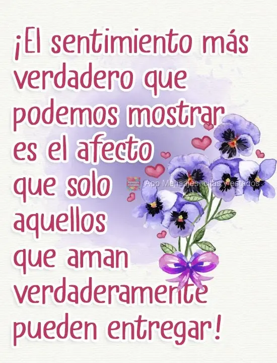 ¡El sentimiento más verdadero que podemos mostrar es el afecto que solo aquellos que aman verdaderamente pueden entregar!
