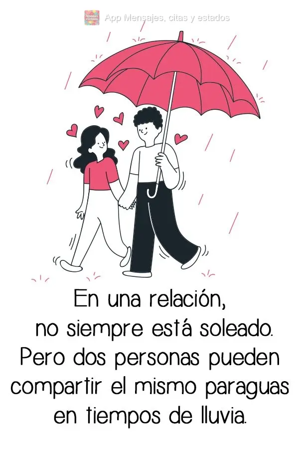 En una relación, no siempre está soleado. Pero dos personas pueden compartir el mismo paraguas en tiempos de lluvia.