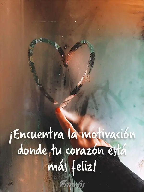 ¡Encuentra la motivación donde tu corazón está más feliz!