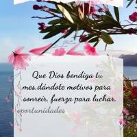 Que Dios bendiga tu mes, dándote motivos para sonreír, fuerza para luchar, oportunidades para abrazar, momentos inolvidables para guardar, la presencia...