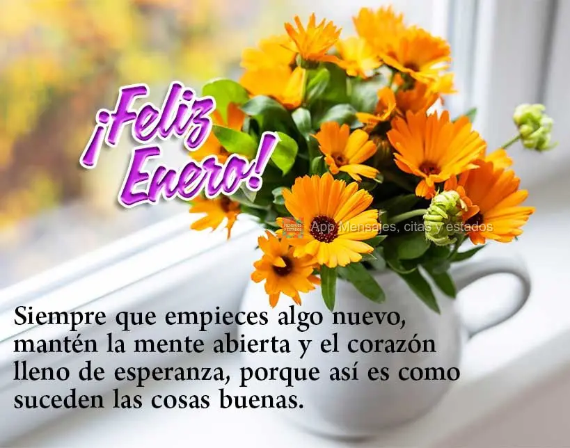 Siempre que empieces algo nuevo, mantén la mente abierta y el corazón lleno de esperanza, porque así es como suceden las cosas buenas. ¡Feliz enero!...