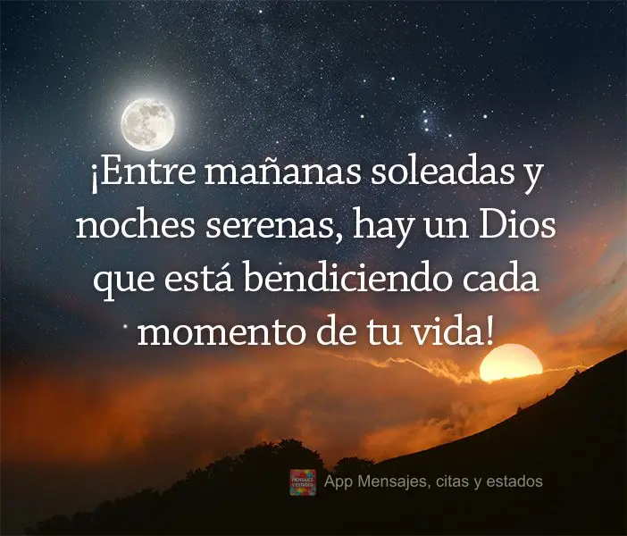 ¡Entre mañanas soleadas y noches serenas, hay un Dios que está bendiciendo cada momento de tu vida!