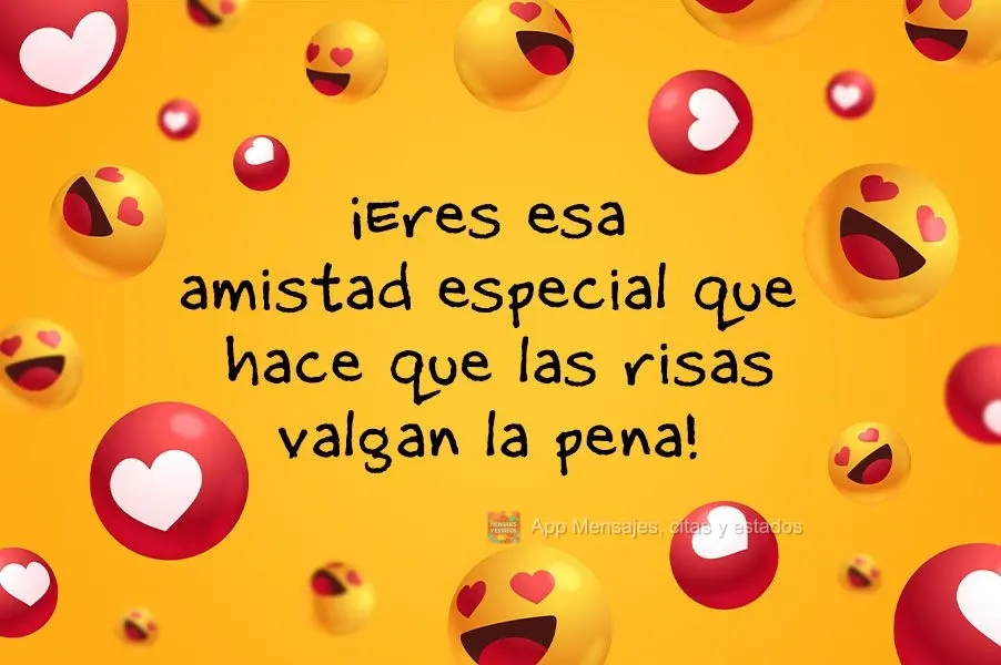 ¡Eres esa amistad especial que hace que las risas valgan la pena!