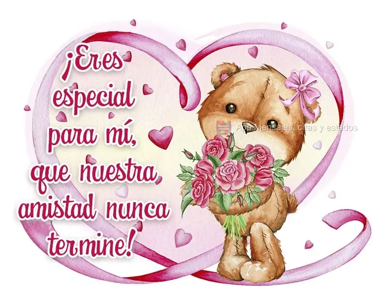 ¡Eres especial para mí, que nuestra amistad nunca termine!