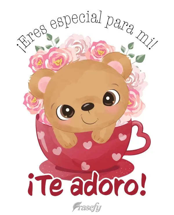 ¡Eres especial para mi! ¡Te adoro!