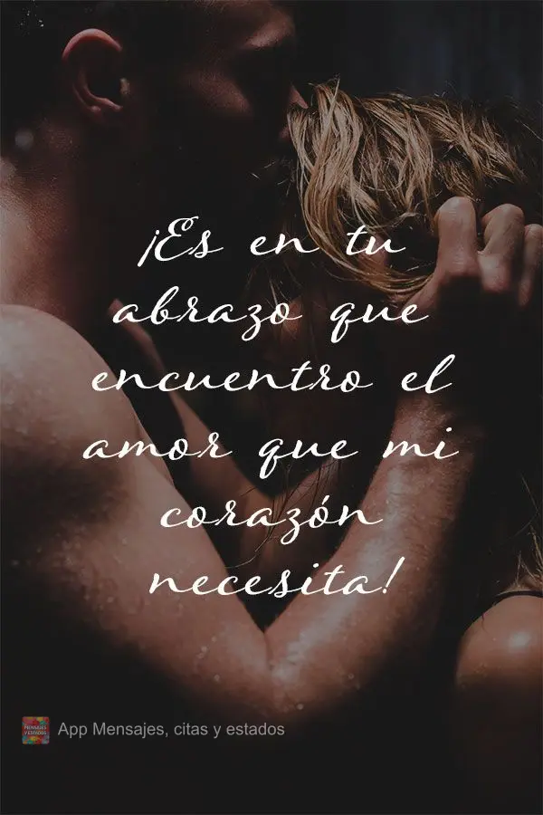 ¡Es en tu abrazo que encuentro el amor que mi corazón necesita!