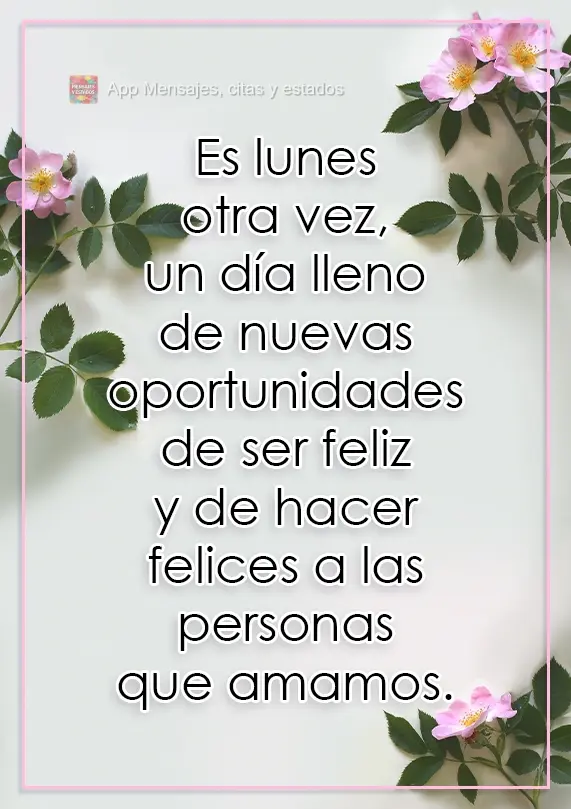 Es lunes otra vez, un día lleno de nuevas oportunidades de ser feliz y de hacer felices a las personas que amamos.