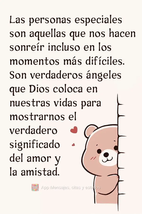 Las personas especiales son aquellas que nos hacen sonreír incluso en los momentos más difíciles. Son verdaderos ángeles que Dios coloca en nuestras ...
