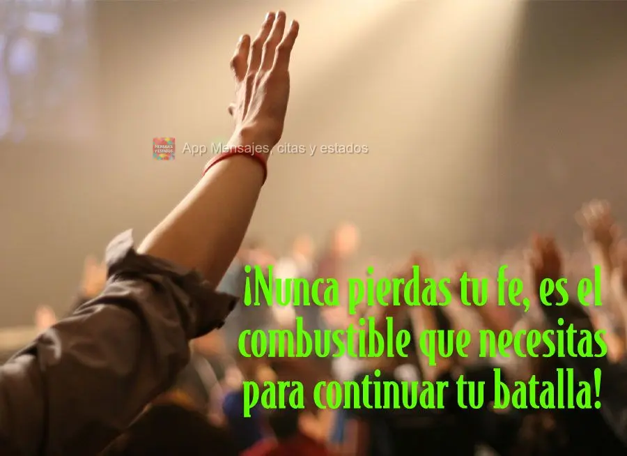 ¡Nunca pierdas tu fe, es el combustible que necesitas para continuar tu batalla!