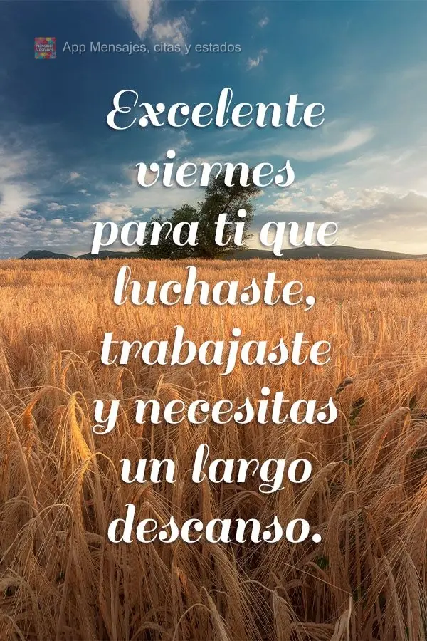 Excelente viernes para ti que luchaste, trabajaste y necesitas un largo descanso.