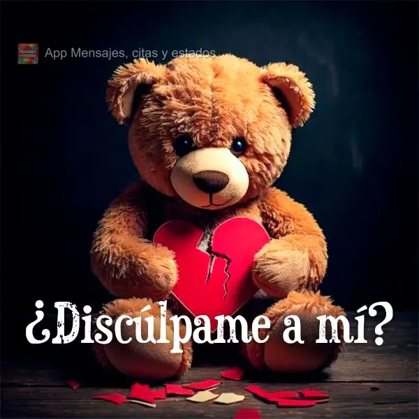 ¿Discúlpame a mí?