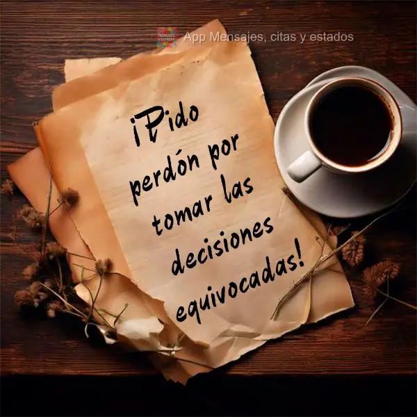 ¡Pido perdón por tomar las decisiones equivocadas!