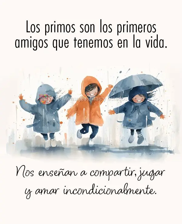 Los primos son los primeros amigos que tenemos en la vida. Nos enseñan a compartir, jugar y amar incondicionalmente.
